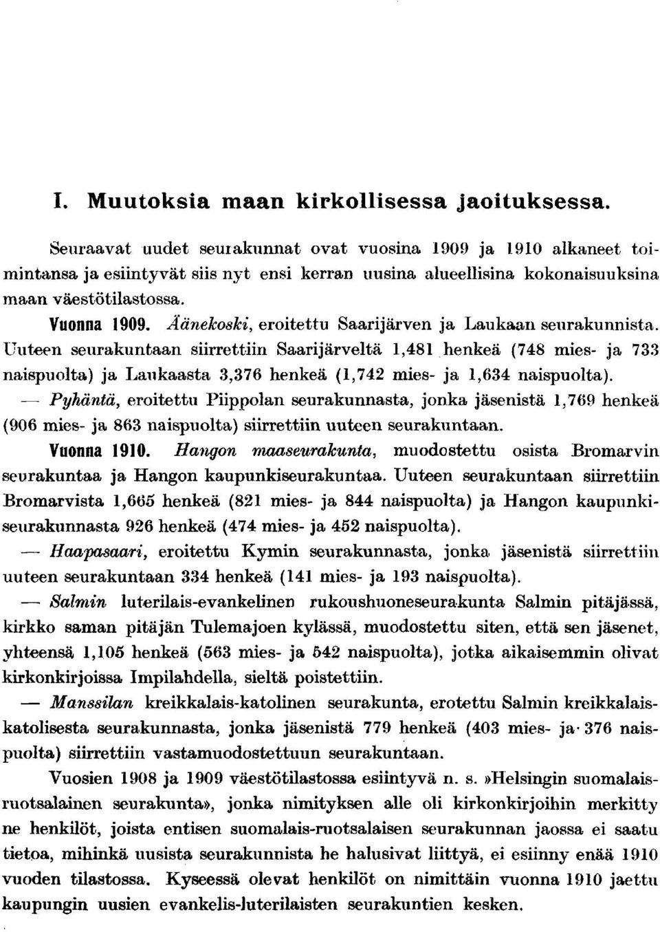 Äänekoski, eroitettu Saarijärven ja Laukaan seurakunnista. Uuteen seurakuntaan siirrettiin Saarijärveltä, henkeä ( mies- ja naispuolta) ja Laukaasta, henkeä (, mies- ja, naispuolta).