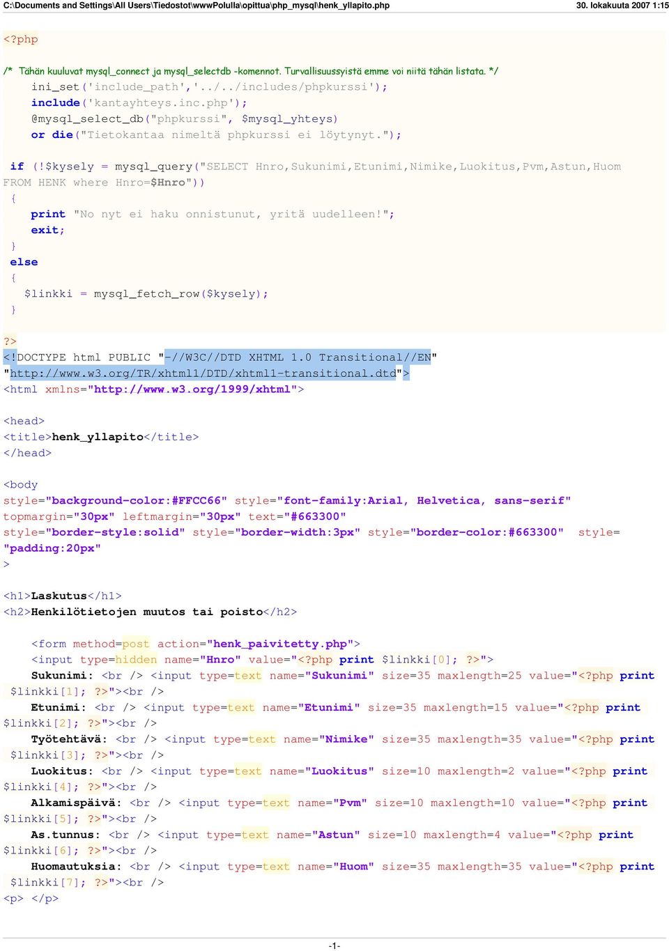 "); if (!$kysely = mysql_query("select Hnro,Sukunimi,Etunimi,Nimike,Luokitus,Pvm,Astun,Huom FROM HENK where Hnro=$Hnro")) print "No nyt ei haku onnistunut, yritä uudelleen!