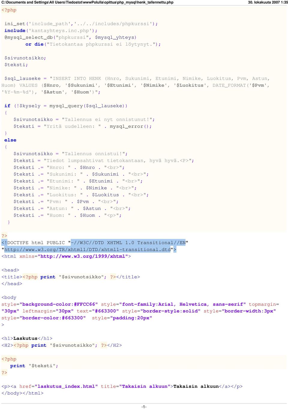 "); $sivunotsikko; $teksti; $sql_lauseke = "INSERT INTO HENK (Hnro, Sukunimi, Etunimi, Nimike, Luokitus, Pvm, Astun, Huom) VALUES ($Hnro, '$Sukunimi', '$Etunimi', '$Nimike', '$Luokitus',