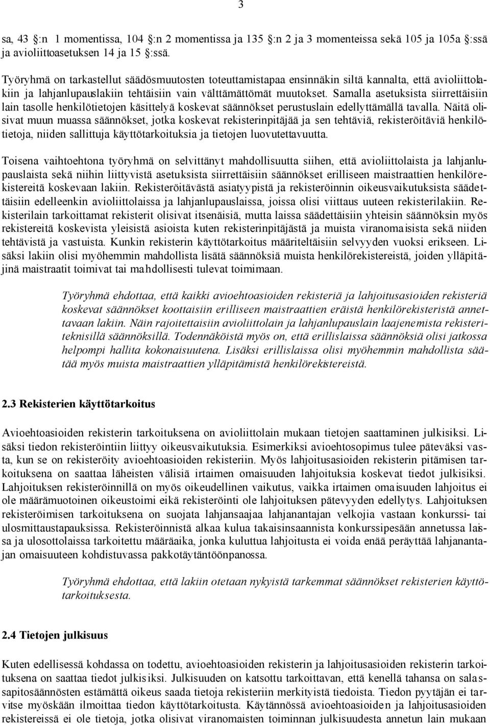 Samalla asetuksista siirrettäisiin lain tasolle henkilötietojen käsittelyä koskevat säännökset perustuslain edellyttämällä tavalla.