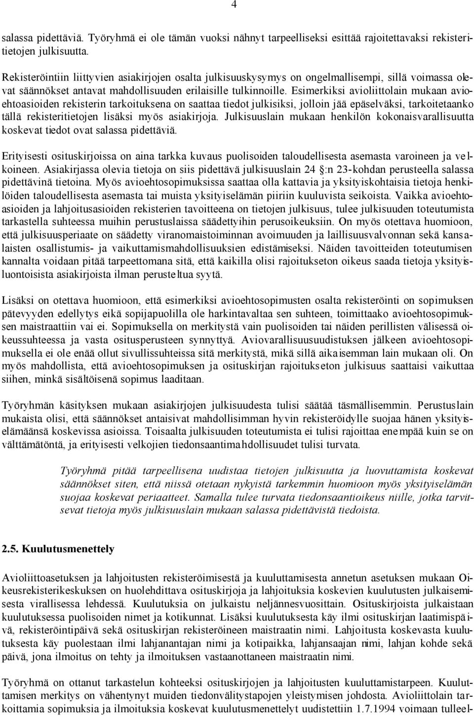 Esimerkiksi avioliittolain mukaan avioehtoasioiden rekisterin tarkoituksena on saattaa tiedot julkisiksi, jolloin jää epäselväksi, tarkoitetaanko tällä rekisteritietojen lisäksi myös asiakirjoja.
