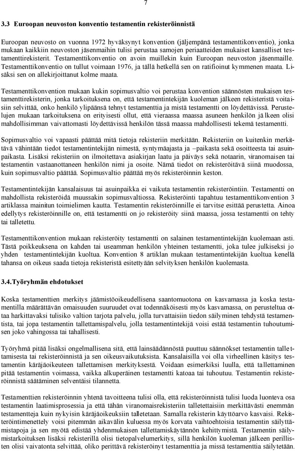 Testamenttikonventio on tullut voimaan 1976, ja tällä hetkellä sen on ratifioinut kymmenen maata. Lisäksi sen on allekirjoittanut kolme maata.