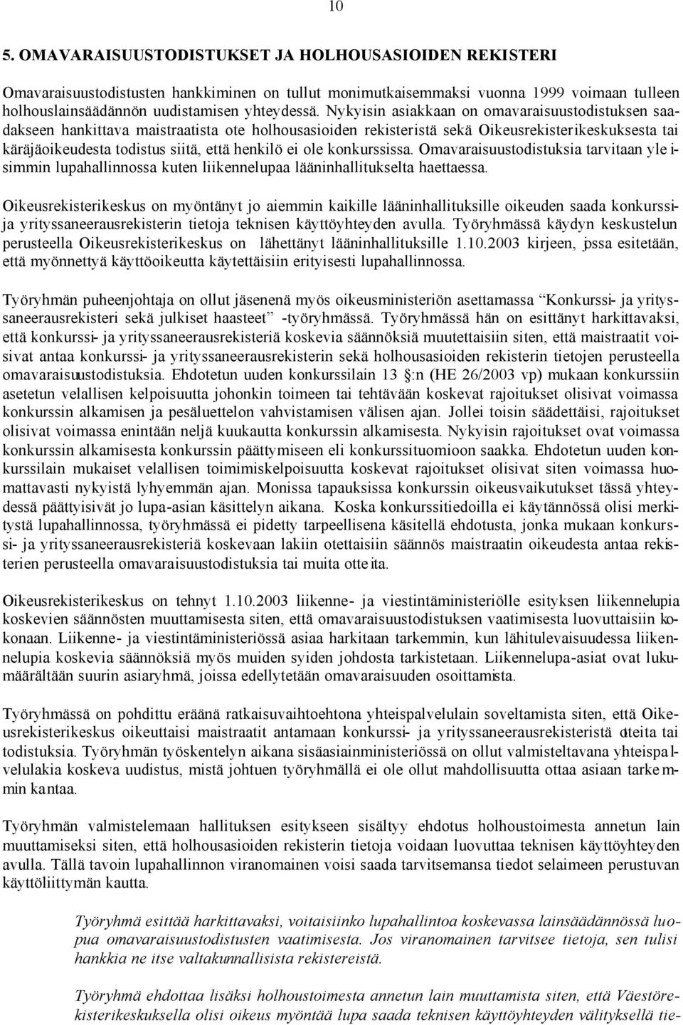 ole konkurssissa. Omavaraisuustodistuksia tarvitaan yle i- simmin lupahallinnossa kuten liikennelupaa lääninhallitukselta haettaessa.