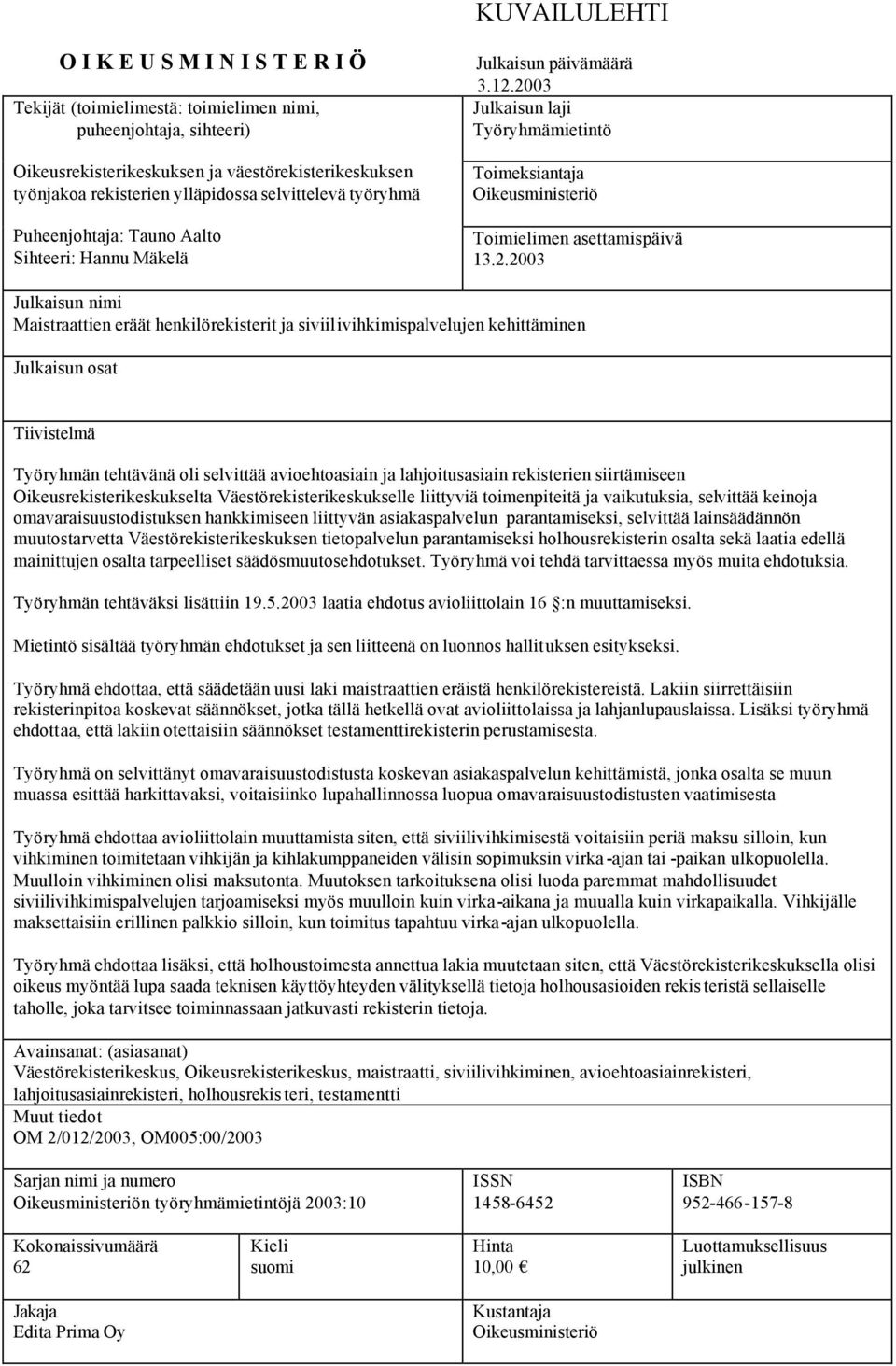 2003 Julkaisun laji Työryhmämietintö Toimeksiantaja Oikeusministeriö Toimielimen asettamispäivä 13.2.2003 Julkaisun nimi Maistraattien eräät henkilörekisterit ja siviilivihkimispalvelujen
