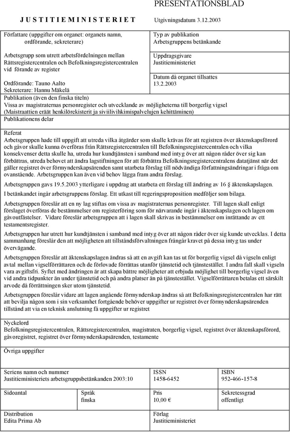 Befolkningsregistercentralen vid förande av register Uppdragsgivare Justitieministeriet Datum då organet tillsattes Ordförande: Tauno Aalto 13.2.