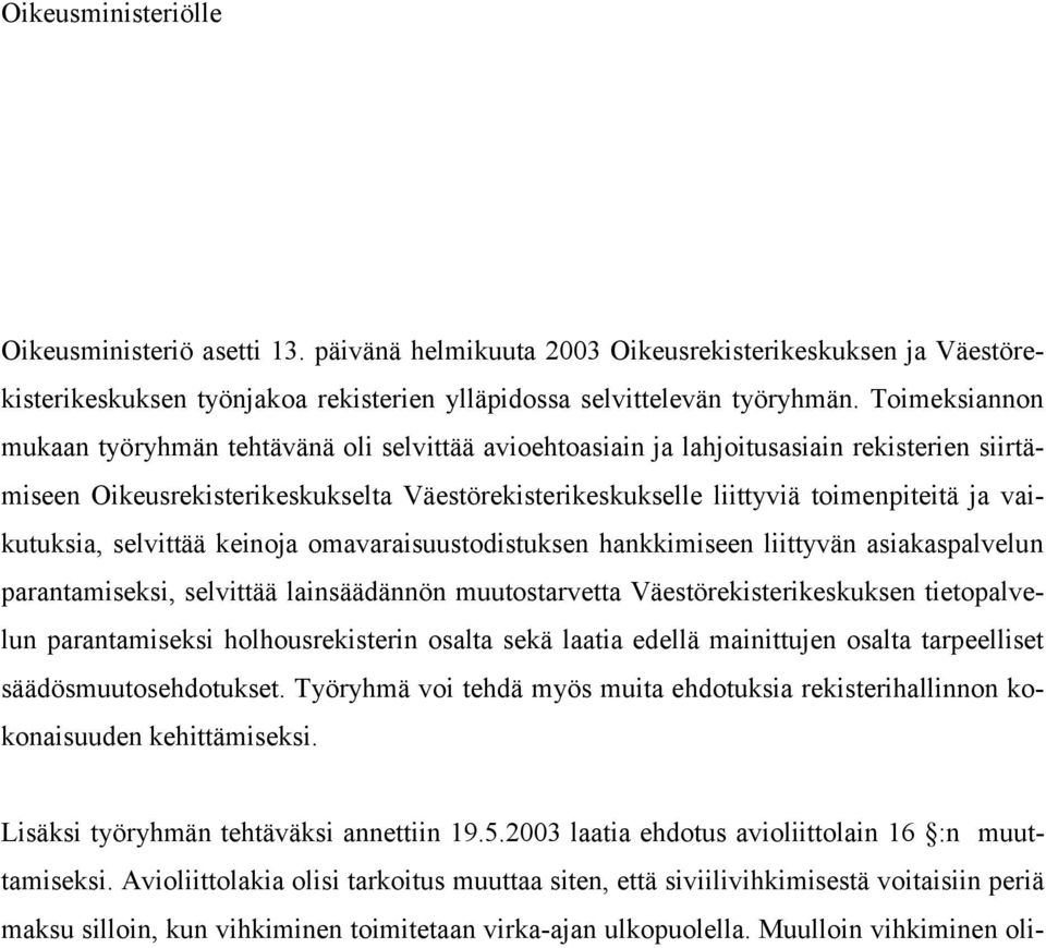 vaikutuksia, selvittää keinoja omavaraisuustodistuksen hankkimiseen liittyvän asiakaspalvelun parantamiseksi, selvittää lainsäädännön muutostarvetta Väestörekisterikeskuksen tietopalvelun