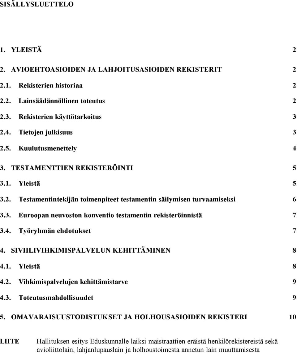 4. Työryhmän ehdotukset 7 4. SIVIILIVIHKIMISPALVELUN KEHITTÄMINEN 8 4.1. Yleistä 8 4.2. Vihkimispalvelujen kehittämistarve 9 4.3. Toteutusmahdollisuudet 9 5.