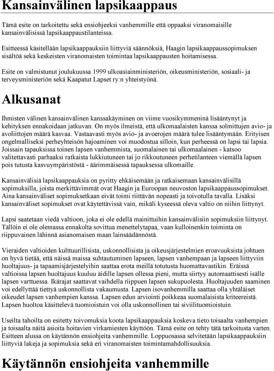 Esite on valmistunut joulukuussa 1999 ulkoasiainministeriön, oikeusministeriön, sosiaali- ja terveysministeriön sekä Kaapatut Lapset ry:n yhteistyönä.