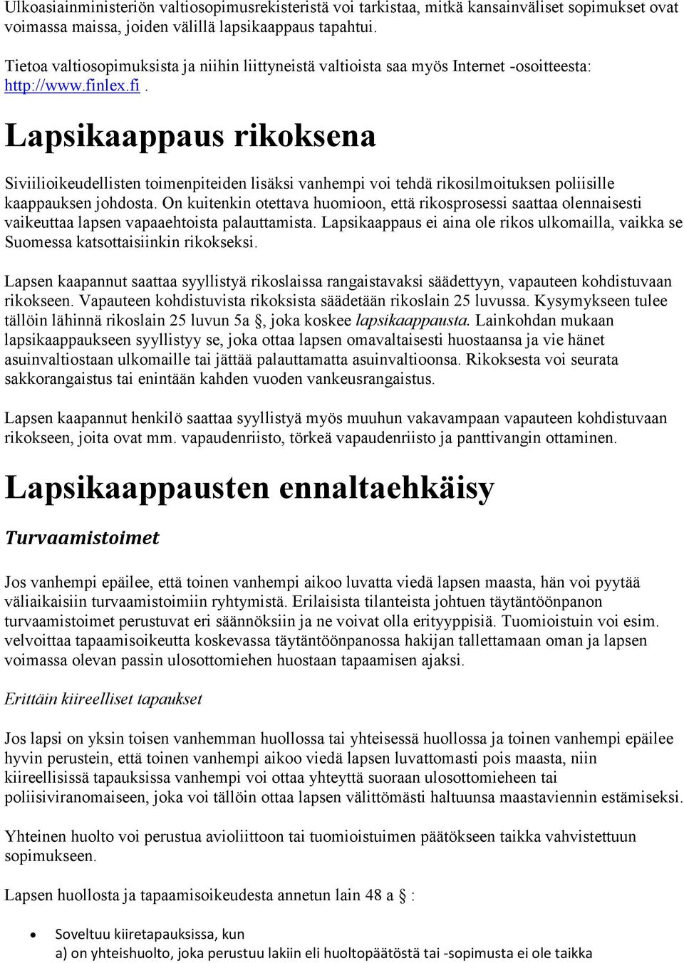 lex.fi. Lapsikaappaus rikoksena Siviilioikeudellisten toimenpiteiden lisäksi vanhempi voi tehdä rikosilmoituksen poliisille kaappauksen johdosta.