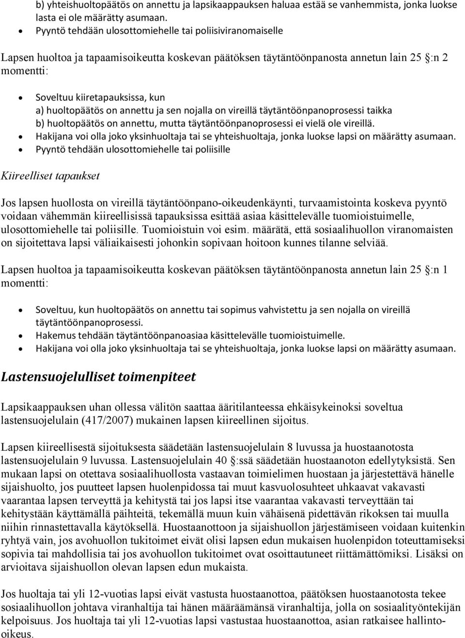 huoltopäätös on annettu ja sen nojalla on vireillä täytäntöönpanoprosessi taikka b) huoltopäätös on annettu, mutta täytäntöönpanoprosessi ei vielä ole vireillä.