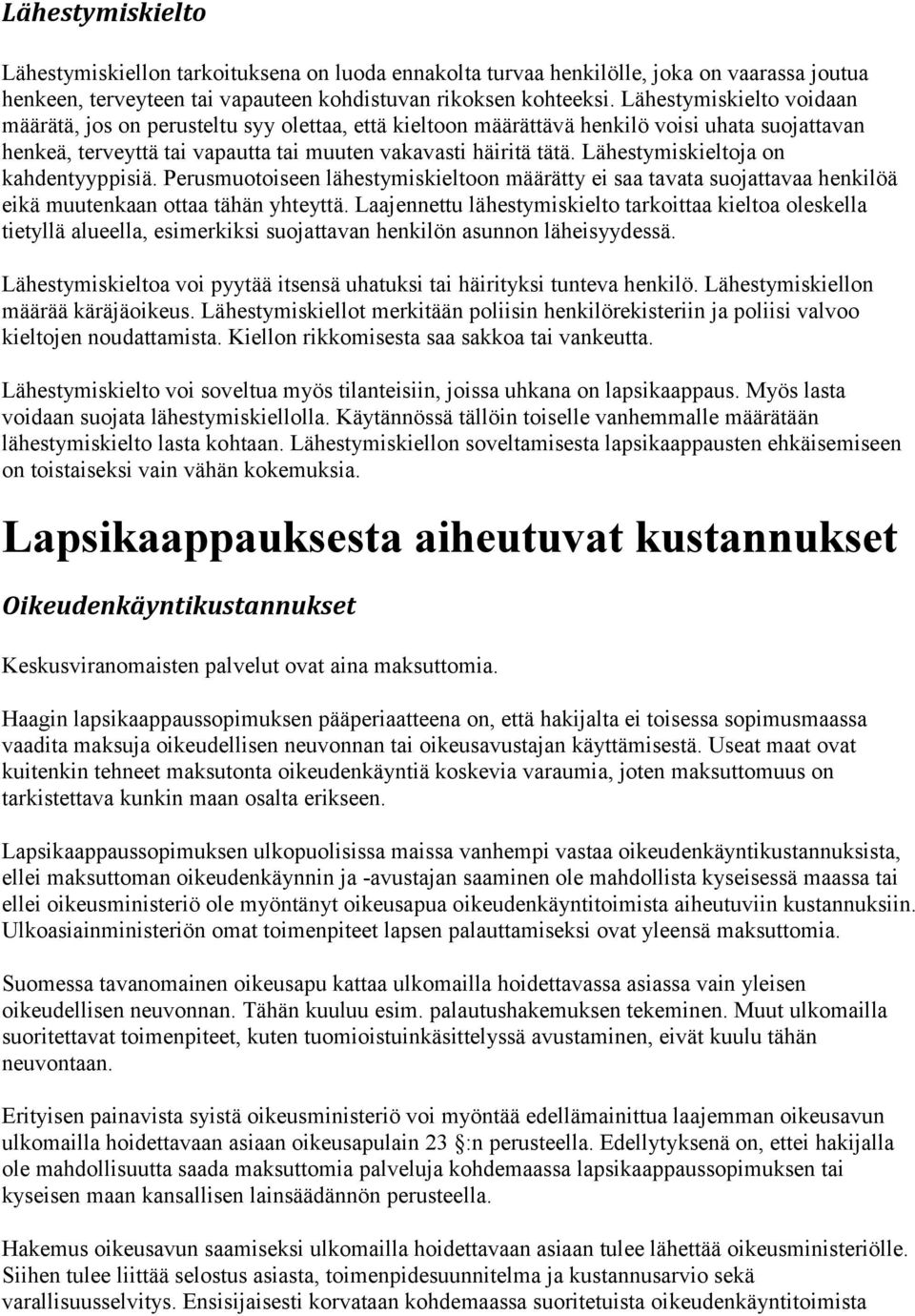 Lähestymiskieltoja on kahdentyyppisiä. Perusmuotoiseen lähestymiskieltoon määrätty ei saa tavata suojattavaa henkilöä eikä muutenkaan ottaa tähän yhteyttä.