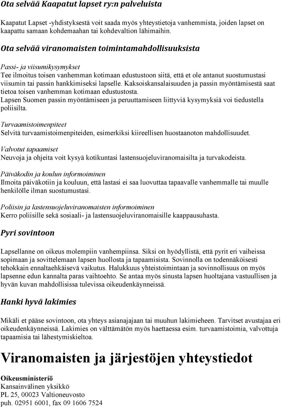 hankkimiseksi lapselle. Kaksoiskansalaisuuden ja passin myöntämisestä saat tietoa toisen vanhemman kotimaan edustustosta.