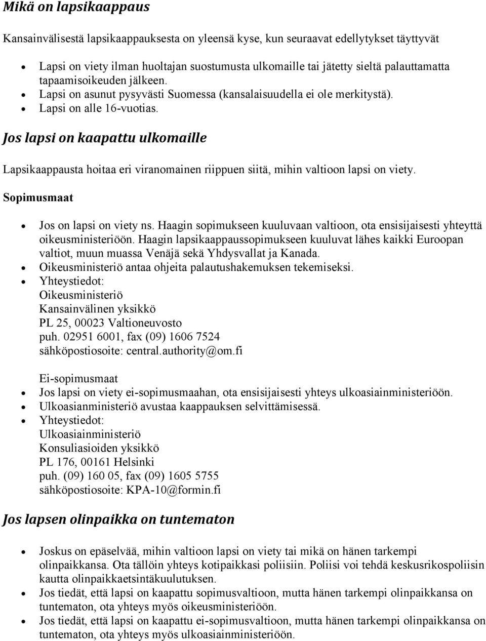 Jos lapsi on kaapattu ulkomaille Lapsikaappausta hoitaa eri viranomainen riippuen siitä, mihin valtioon lapsi on viety. Sopimusmaat Jos on lapsi on viety ns.