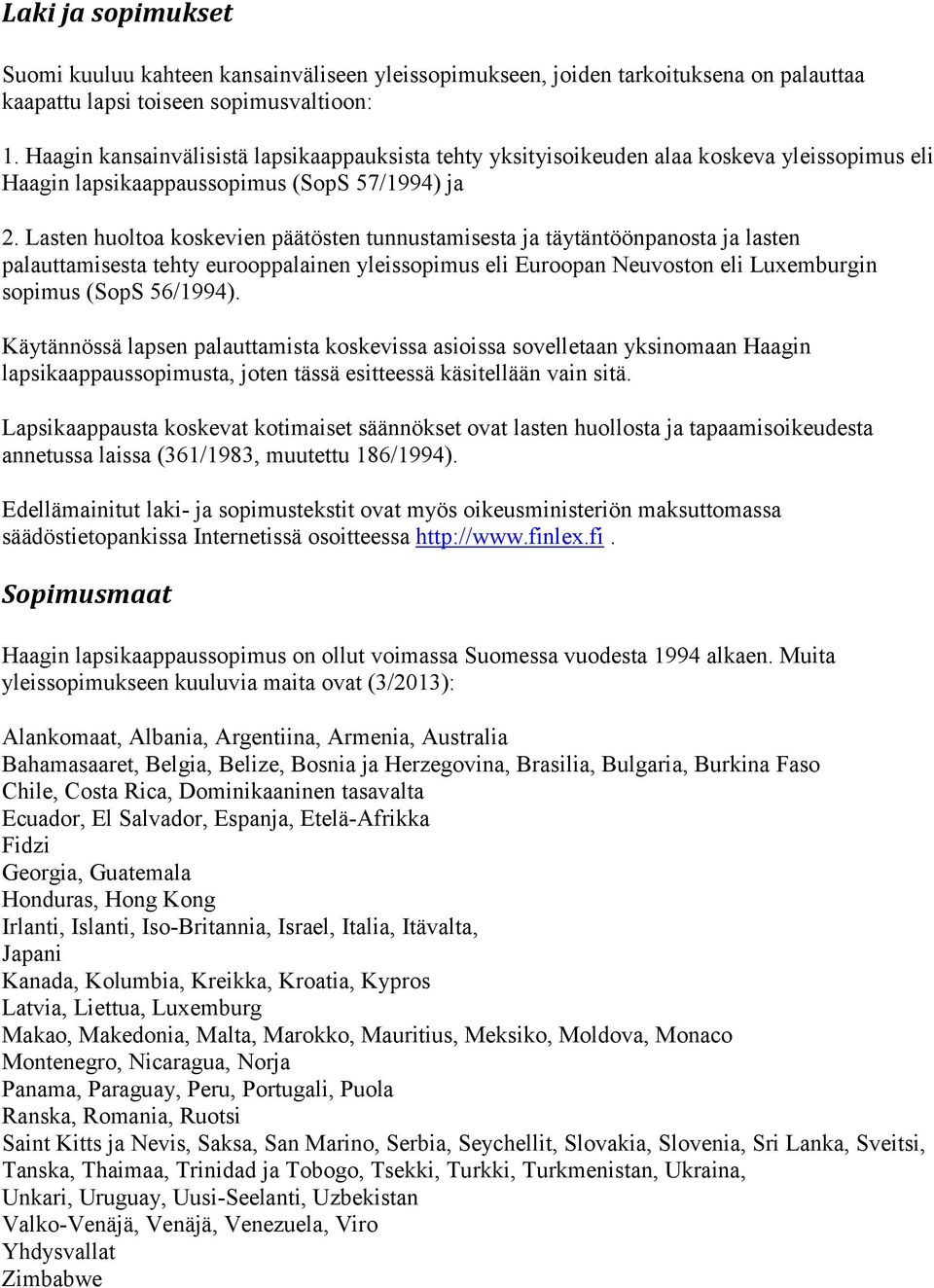 Lasten huoltoa koskevien päätösten tunnustamisesta ja täytäntöönpanosta ja lasten palauttamisesta tehty eurooppalainen yleissopimus eli Euroopan Neuvoston eli Luxemburgin sopimus (SopS 56/1994).