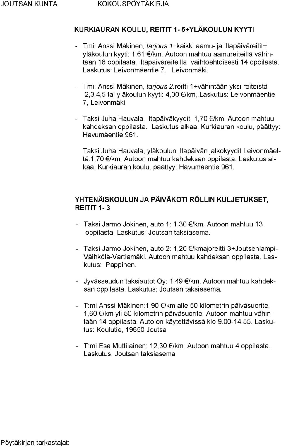 - Tmi: Anssi Mäkinen, tarjous 2:reitti 1+vähintään yksi reiteistä 2,3,4,5 tai yläkoulun kyyti: 4,00 /km,.laskutus: Leivonmäentie 7, Leivonmäki. - Taksi Juha Hauvala, iltapäiväkyydit: 1,70 /km.