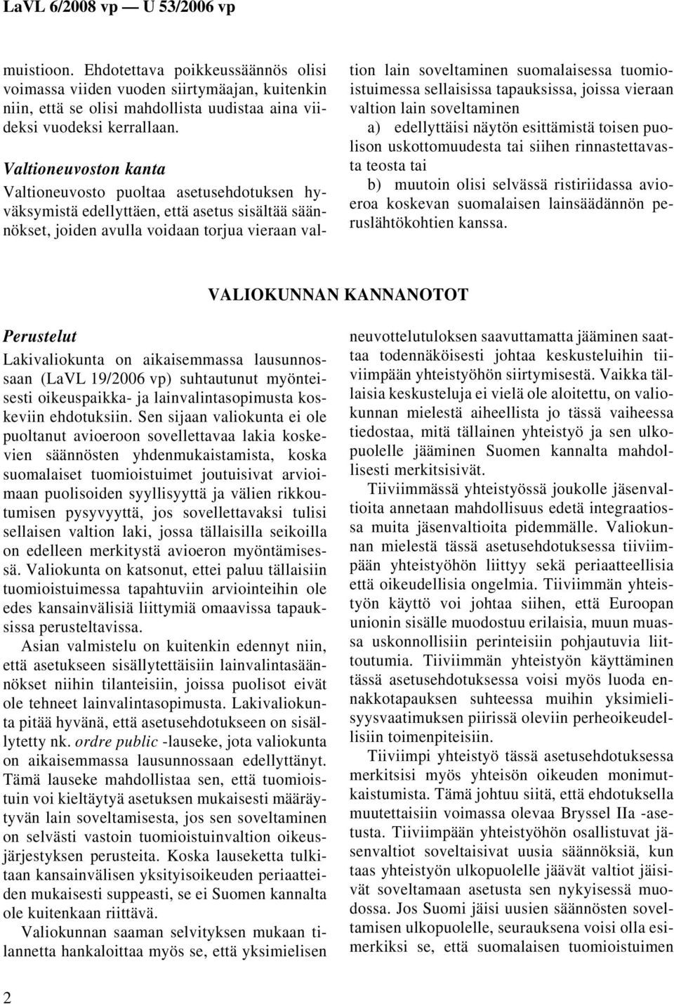 tuomioistuimessa sellaisissa tapauksissa, joissa vieraan valtion lain soveltaminen a) edellyttäisi näytön esittämistä toisen puolison uskottomuudesta tai siihen rinnastettavasta teosta tai b) muutoin