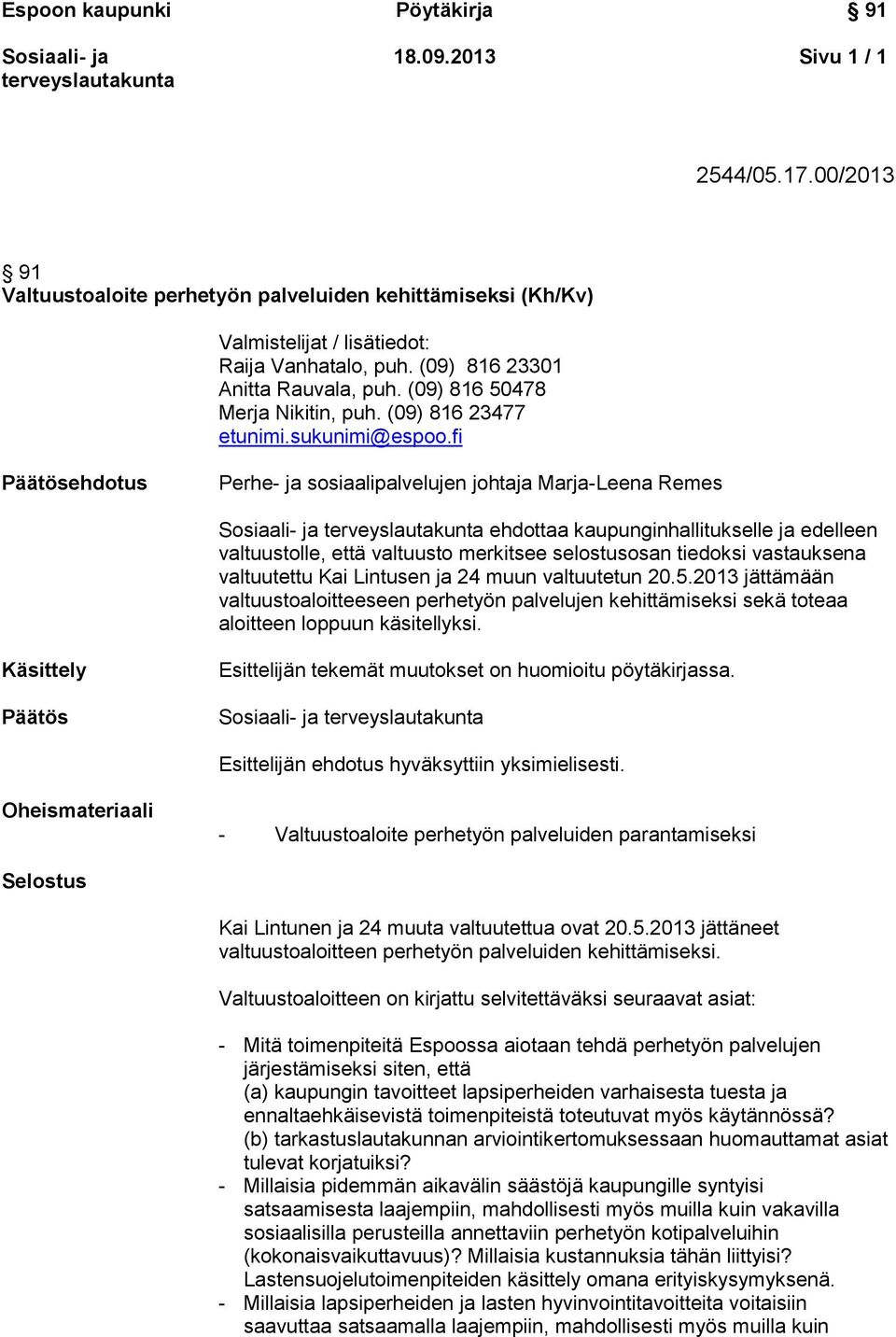 fi Päätösehdotus Perhe- ja sosiaalipalvelujen johtaja Marja-Leena Remes ehdottaa kaupunginhallitukselle ja edelleen valtuustolle, että valtuusto merkitsee selostusosan tiedoksi vastauksena