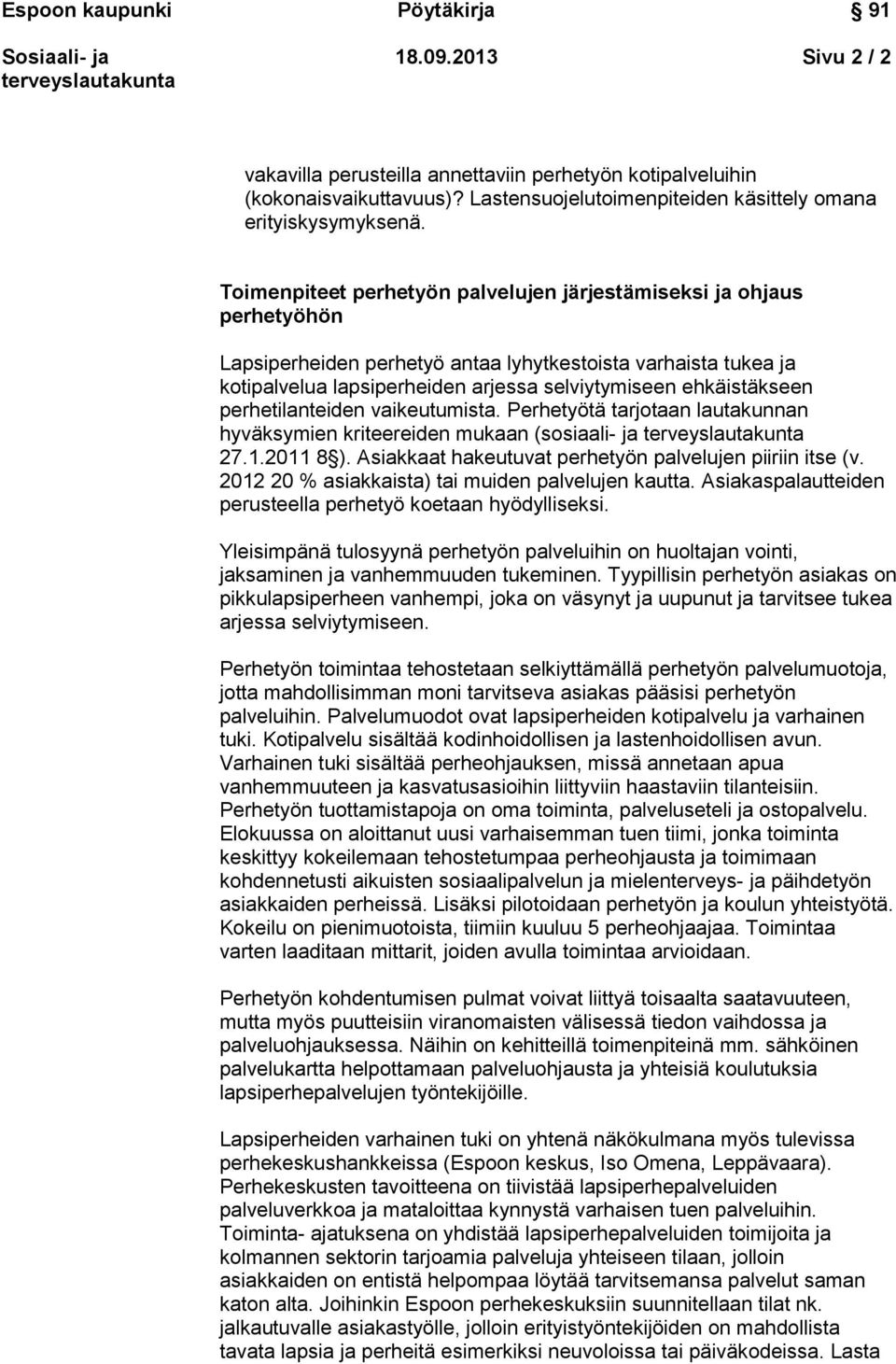 ehkäistäkseen perhetilanteiden vaikeutumista. Perhetyötä tarjotaan lautakunnan hyväksymien kriteereiden mukaan (sosiaali- ja 27.1.2011 8 ). Asiakkaat hakeutuvat perhetyön palvelujen piiriin itse (v.