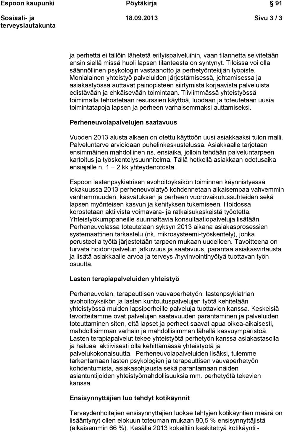 Monialainen yhteistyö palveluiden järjestämisessä, johtamisessa ja asiakastyössä auttavat painopisteen siirtymistä korjaavista palveluista edistävään ja ehkäisevään toimintaan.