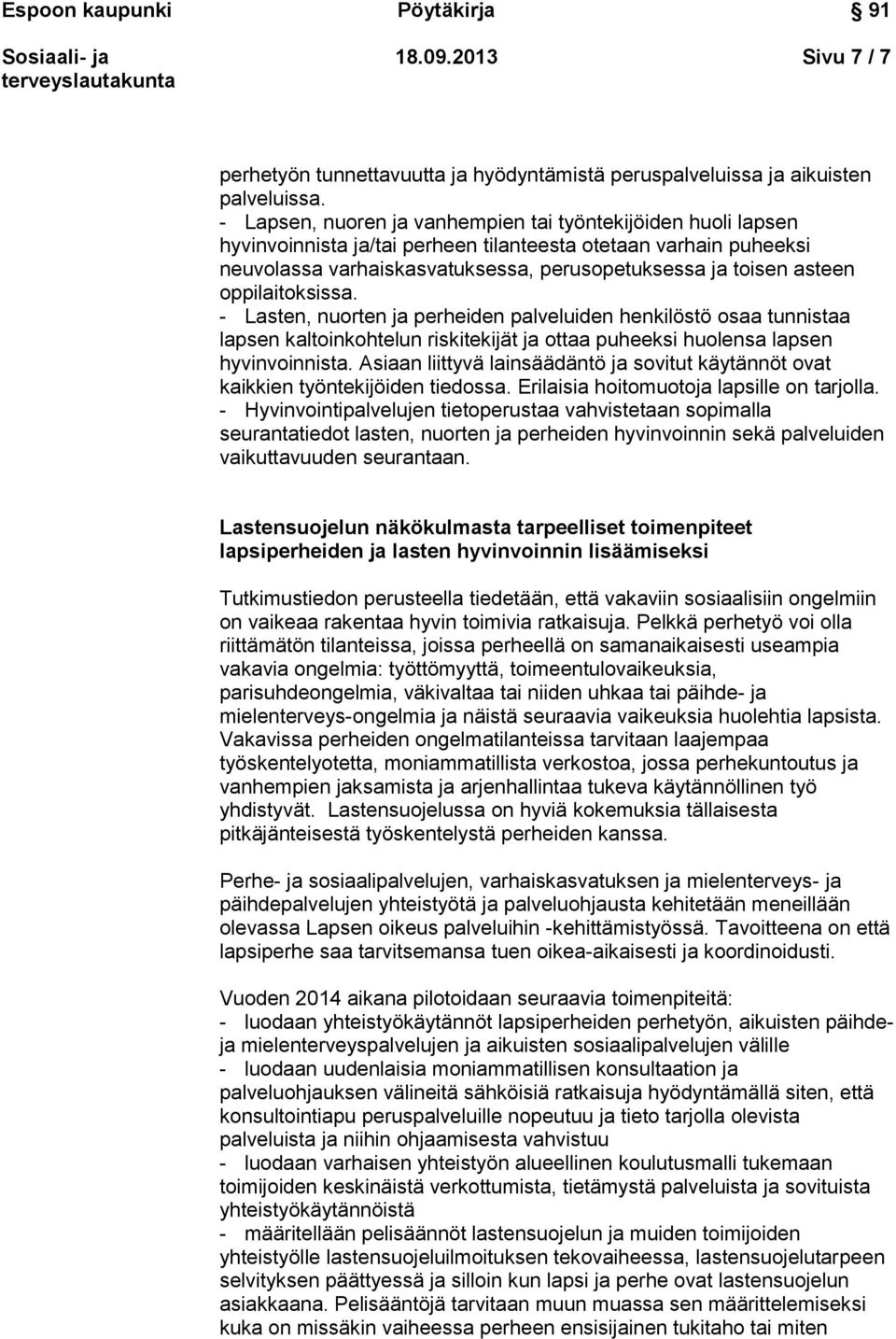 oppilaitoksissa. - Lasten, nuorten ja perheiden palveluiden henkilöstö osaa tunnistaa lapsen kaltoinkohtelun riskitekijät ja ottaa puheeksi huolensa lapsen hyvinvoinnista.