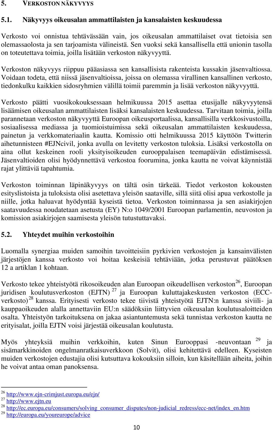 Sen vuoksi sekä kansallisella että unionin tasolla on toteutettava toimia, joilla lisätään verkoston näkyvyyttä.