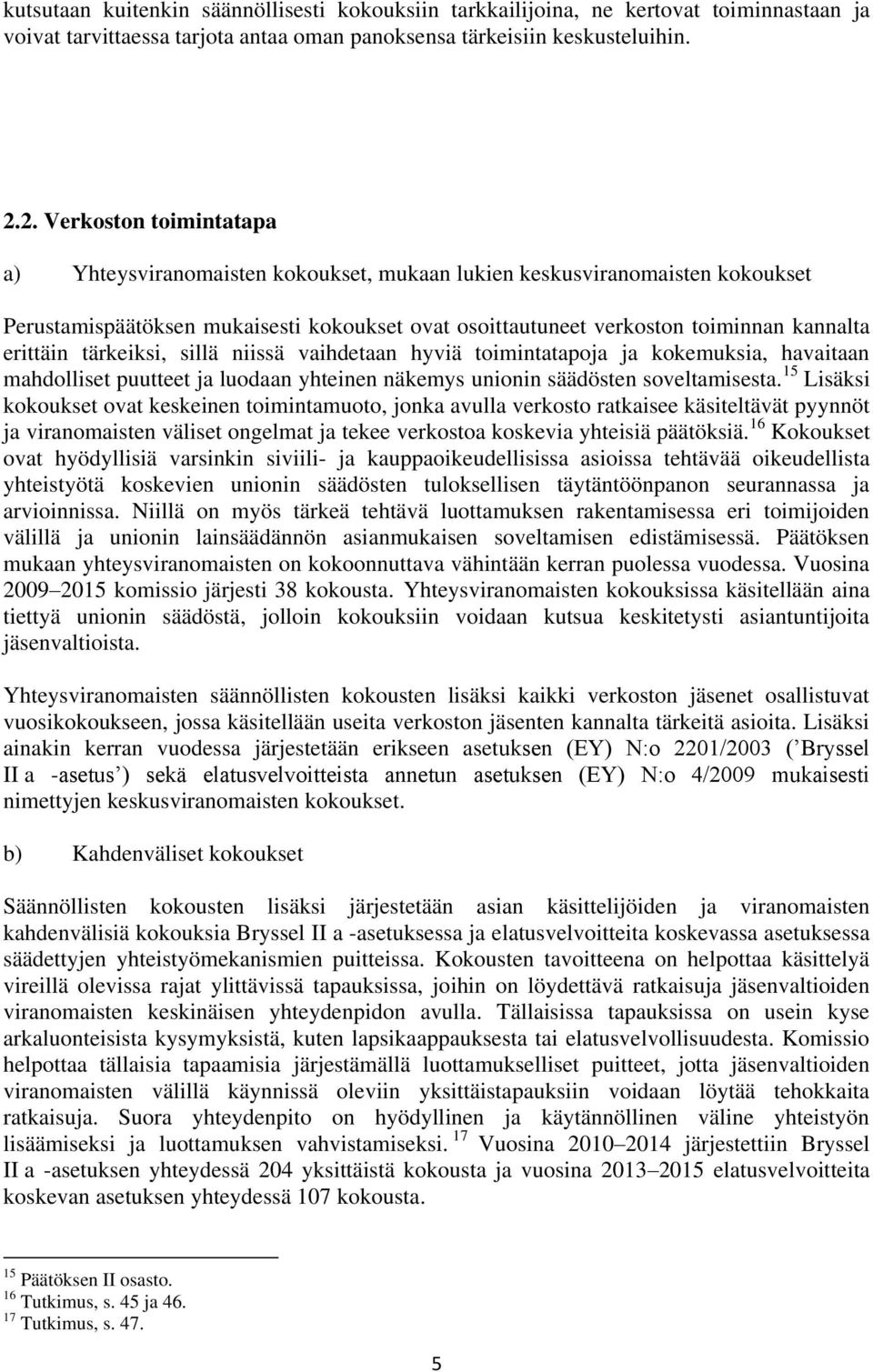 erittäin tärkeiksi, sillä niissä vaihdetaan hyviä toimintatapoja ja kokemuksia, havaitaan mahdolliset puutteet ja luodaan yhteinen näkemys unionin säädösten soveltamisesta.