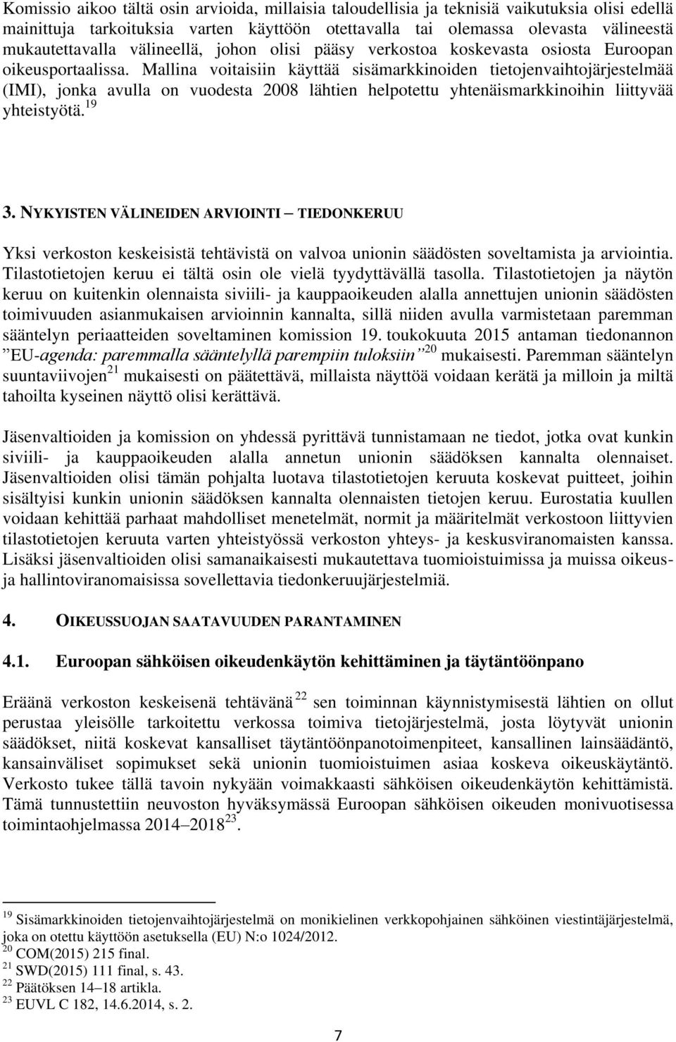 Mallina voitaisiin käyttää sisämarkkinoiden tietojenvaihtojärjestelmää (IMI), jonka avulla on vuodesta 2008 lähtien helpotettu yhtenäismarkkinoihin liittyvää yhteistyötä. 19 3.