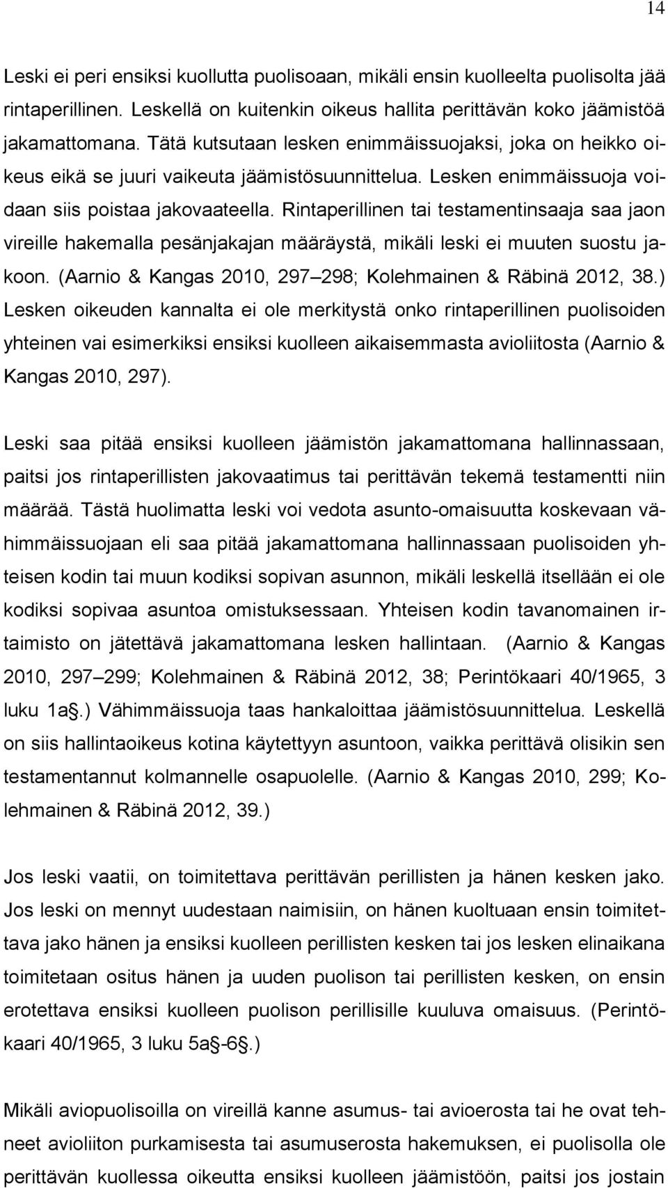 Rintaperillinen tai testamentinsaaja saa jaon vireille hakemalla pesänjakajan määräystä, mikäli leski ei muuten suostu jakoon. (Aarnio & Kangas 2010, 297 298; Kolehmainen & Räbinä 2012, 38.