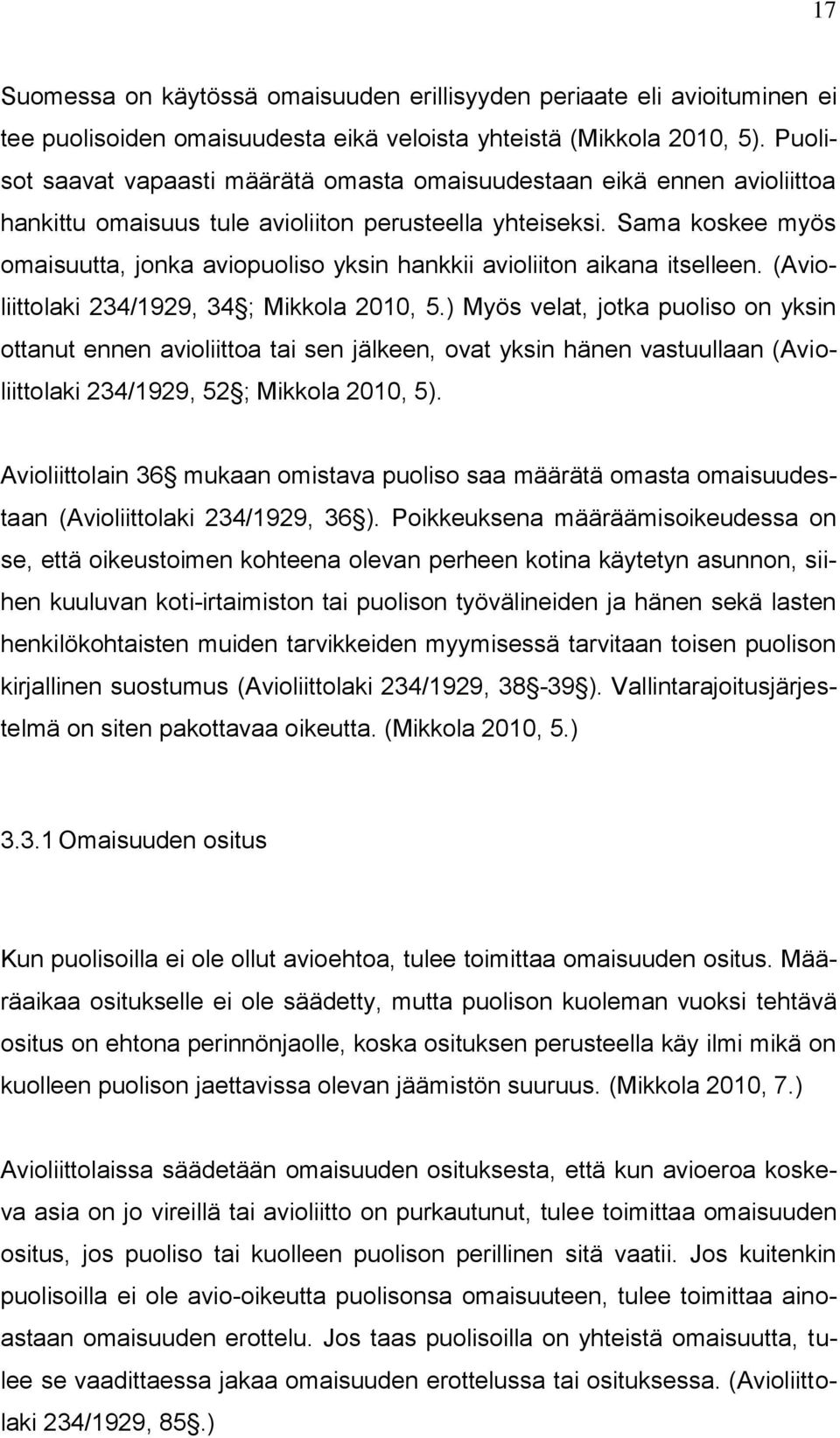 Sama koskee myös omaisuutta, jonka aviopuoliso yksin hankkii avioliiton aikana itselleen. (Avioliittolaki 234/1929, 34 ; Mikkola 2010, 5.