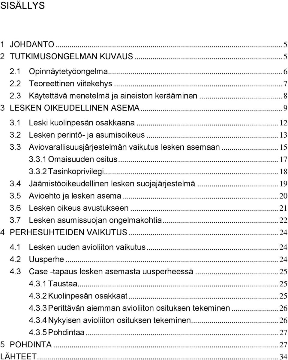 .. 18 3.4 Jäämistöoikeudellinen lesken suojajärjestelmä... 19 3.5 Avioehto ja lesken asema... 20 3.6 Lesken oikeus avustukseen... 21 3.7 Lesken asumissuojan ongelmakohtia.