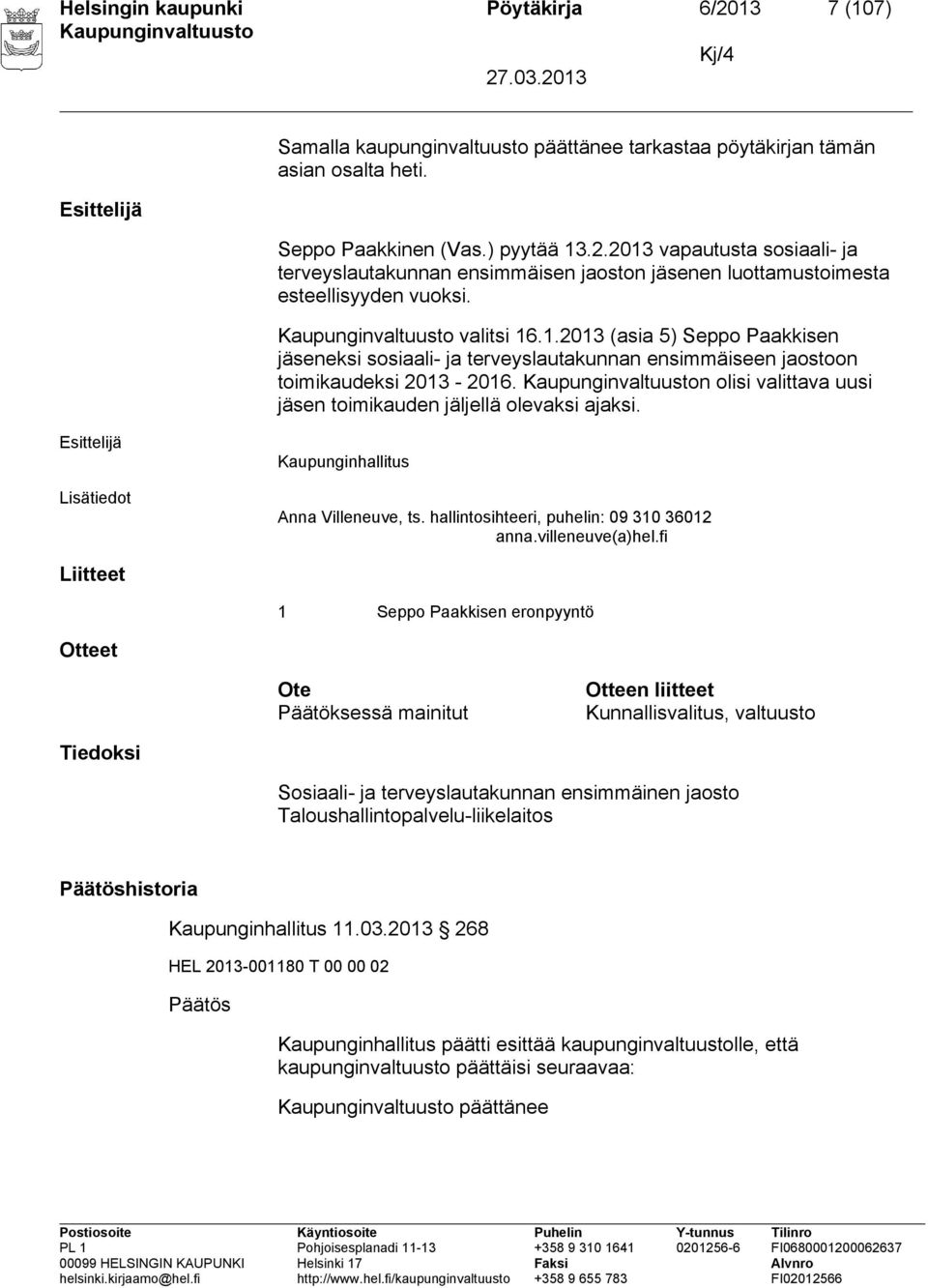 Esittelijä Lisätiedot Kaupunginhallitus Anna Villeneuve, ts. hallintosihteeri, puhelin: 09 310 36012 anna.villeneuve(a)hel.