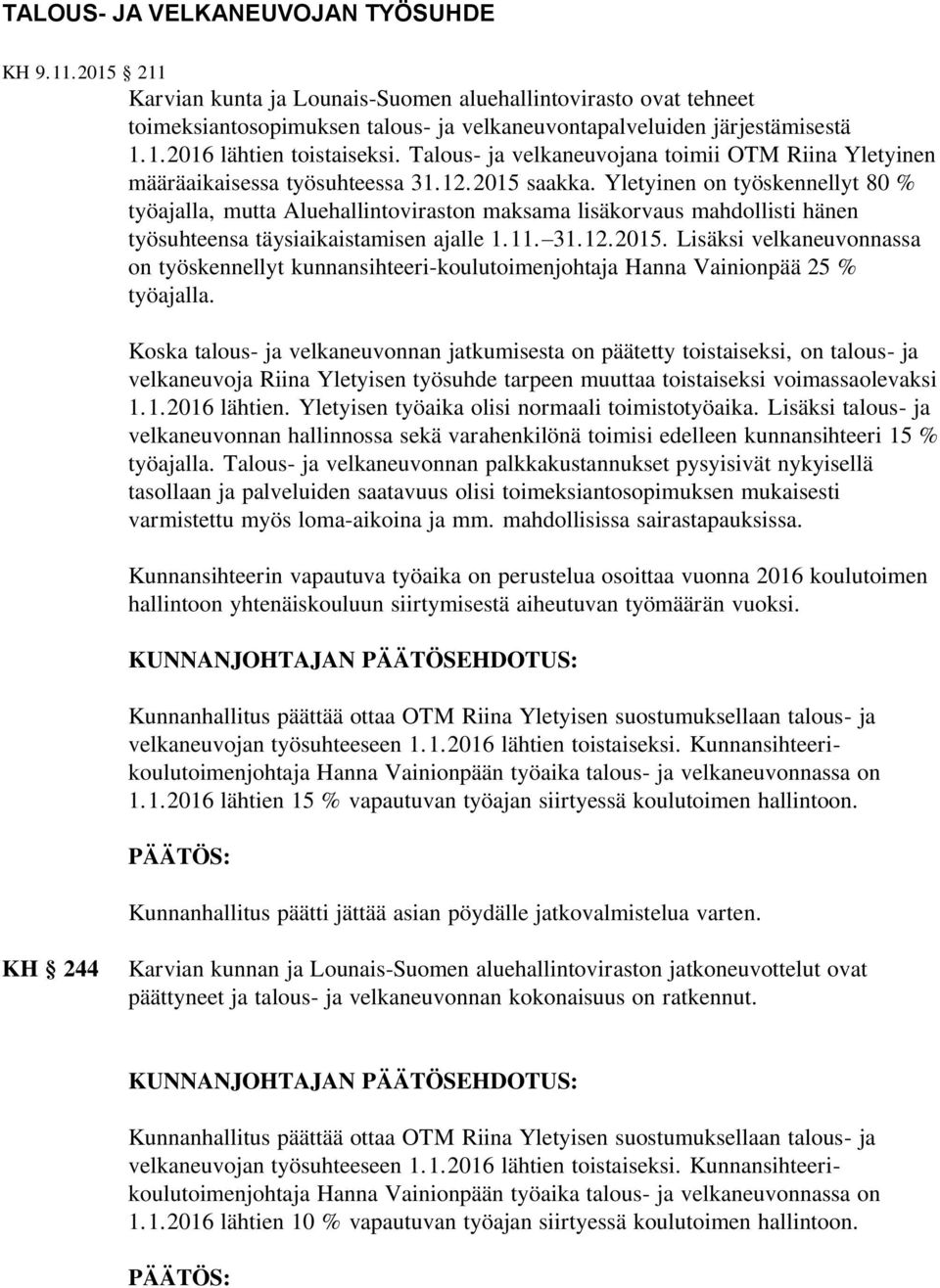 Yletyinen on työskennellyt 80 % työajalla, mutta Aluehallintoviraston maksama lisäkorvaus mahdollisti hänen työsuhteensa täysiaikaistamisen ajalle 1.11. 31.12.2015.