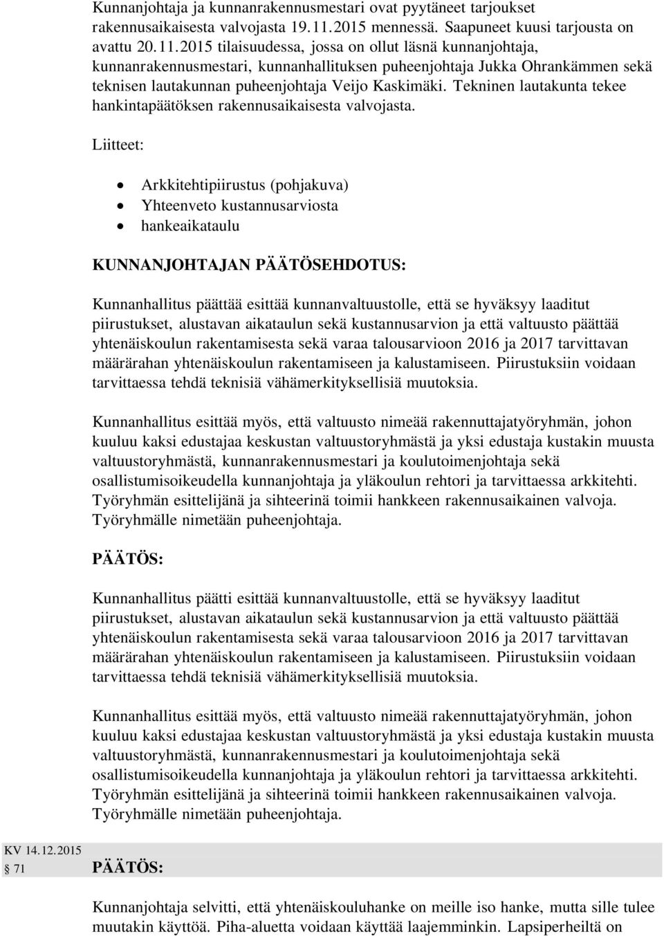 2015 tilaisuudessa, jossa on ollut läsnä kunnanjohtaja, kunnanrakennusmestari, kunnanhallituksen puheenjohtaja Jukka Ohrankämmen sekä teknisen lautakunnan puheenjohtaja Veijo Kaskimäki.