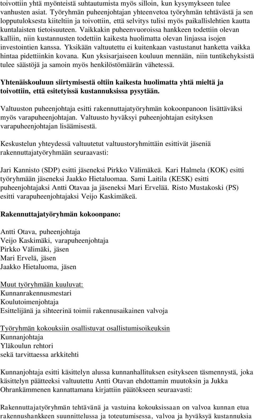 Vaikkakin puheenvuoroissa hankkeen todettiin olevan kalliin, niin kustannusten todettiin kaikesta huolimatta olevan linjassa isojen investointien kanssa.