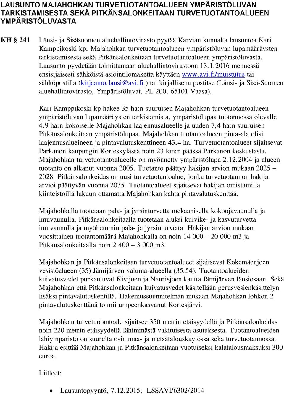 Lausunto pyydetään toimittamaan aluehallintovirastoon 13.1.2016 mennessä ensisijaisesti sähköistä asiointilomaketta käyttäen www.avi.fi/muistutus tai sähköpostilla (kirjaamo.lansi@avi.