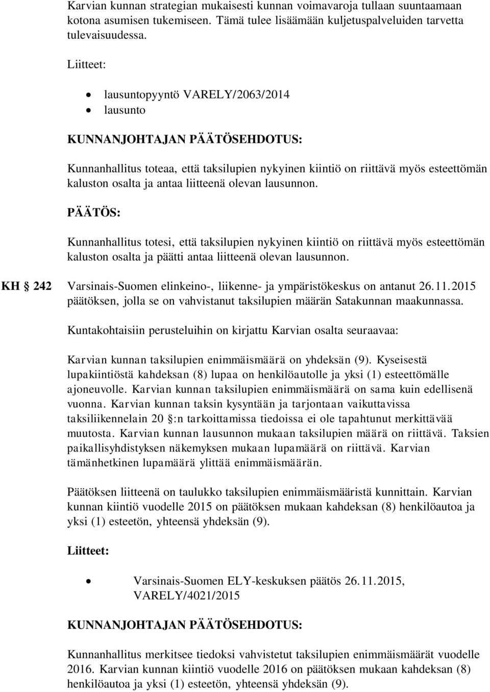 liitteenä olevan lausunnon. PÄÄTÖS: Kunnanhallitus totesi, että taksilupien nykyinen kiintiö on riittävä myös esteettömän kaluston osalta ja päätti antaa liitteenä olevan lausunnon.