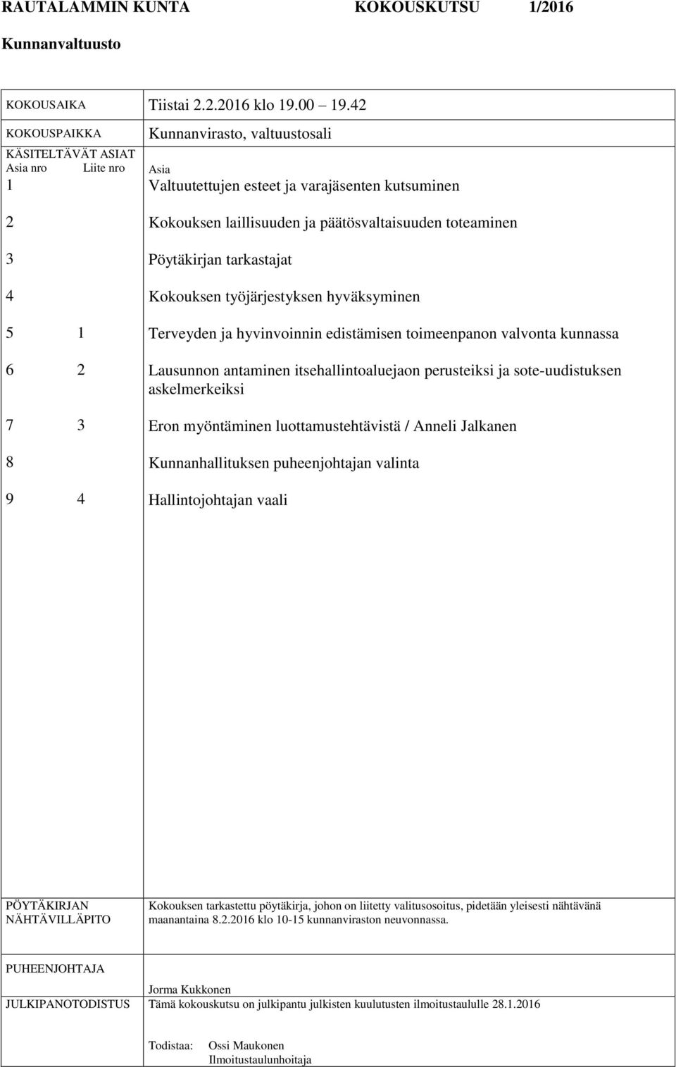 päätösvaltaisuuden toteaminen Pöytäkirjan tarkastajat Kokouksen työjärjestyksen hyväksyminen Terveyden ja hyvinvoinnin edistämisen toimeenpanon valvonta kunnassa Lausunnon antaminen