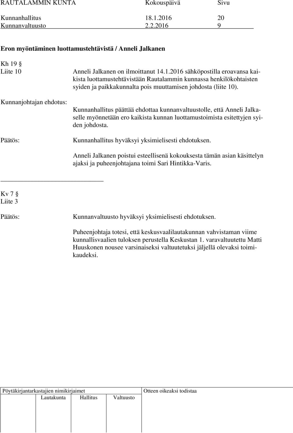 Kunnanhallitus hyväksyi yksimielisesti ehdotuksen. Kv 7 Liite 3 Anneli Jalkanen poistui esteellisenä kokouksesta tämän asian käsittelyn ajaksi ja puheenjohtajana toimi Sari Hintikka-Varis.