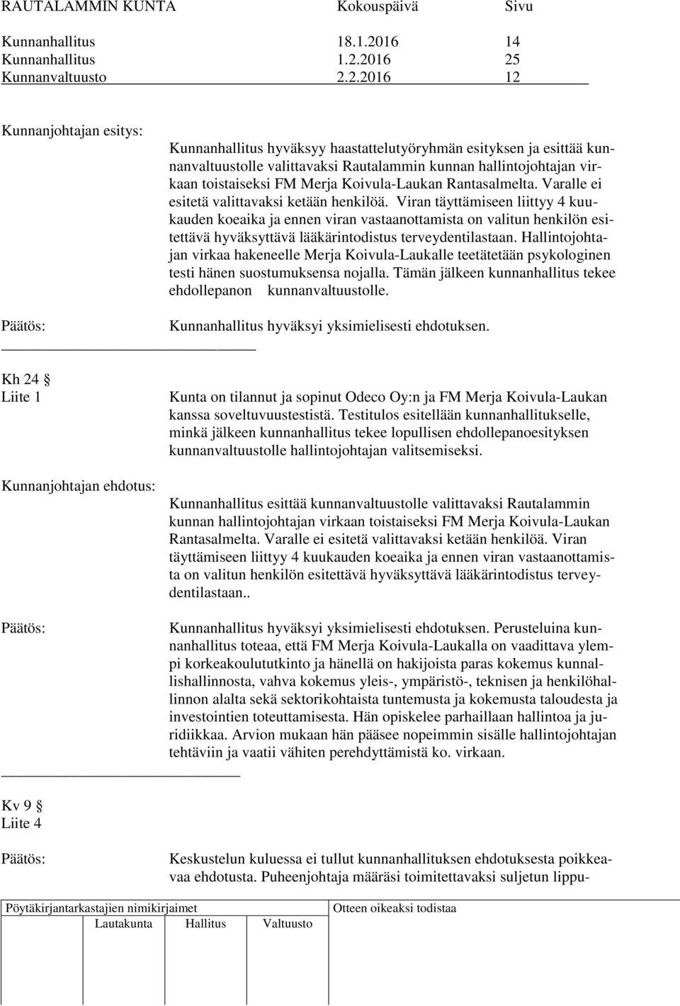 2016 25 Kunnanvaltuusto 2.2.2016 12 Kunnanjohtajan esitys: Kunnanhallitus hyväksyy haastattelutyöryhmän esityksen ja esittää kunnanvaltuustolle valittavaksi Rautalammin kunnan hallintojohtajan