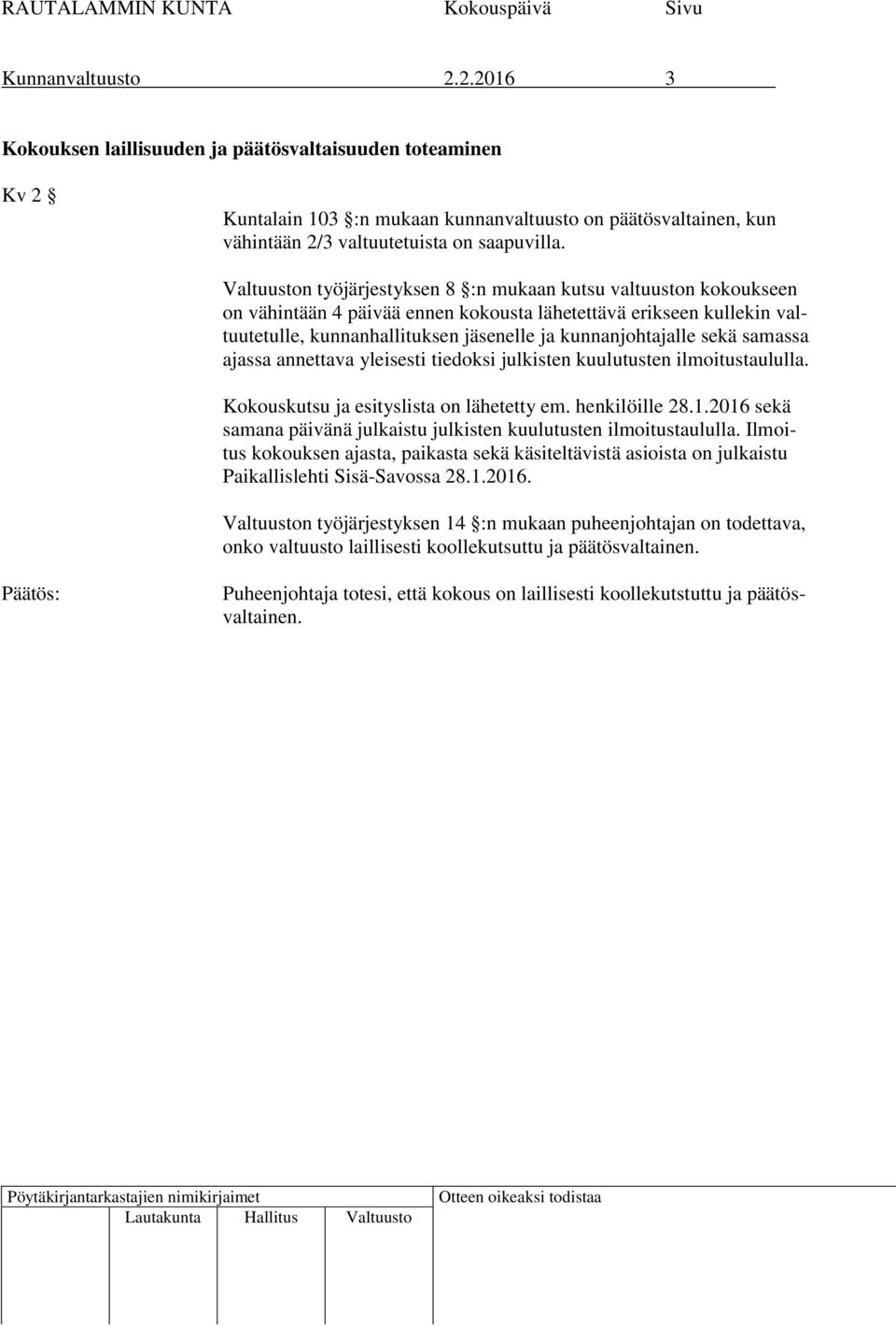 samassa ajassa annettava yleisesti tiedoksi julkisten kuulutusten ilmoitustaululla. Kokouskutsu ja esityslista on lähetetty em. henkilöille 28.1.