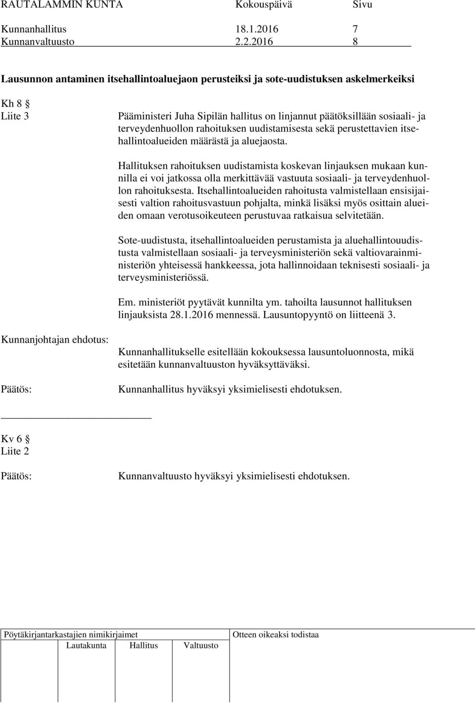 2.2016 8 Lausunnon antaminen itsehallintoaluejaon perusteiksi ja sote-uudistuksen askelmerkeiksi Kh 8 Liite 3 Pääministeri Juha Sipilän hallitus on linjannut päätöksillään sosiaali- ja