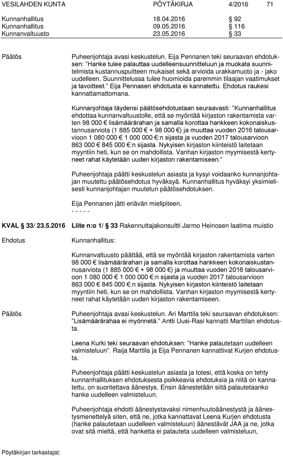 Suunnittelussa tulee huomioida paremmin tilaajan vaatimukset ja tavoitteet. Eija Pennasen ehdotusta ei kannatettu. raukesi kannattamattomana.