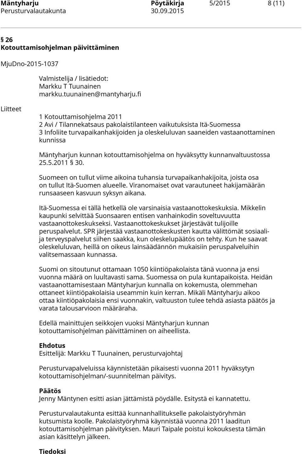 Mäntyharjun kunnan kotouttamisohjelma on hyväksytty kunnanvaltuustossa 25.5.2011 30. Suomeen on tullut viime aikoina tuhansia turvapaikanhakijoita, joista osa on tullut Itä-Suomen alueelle.