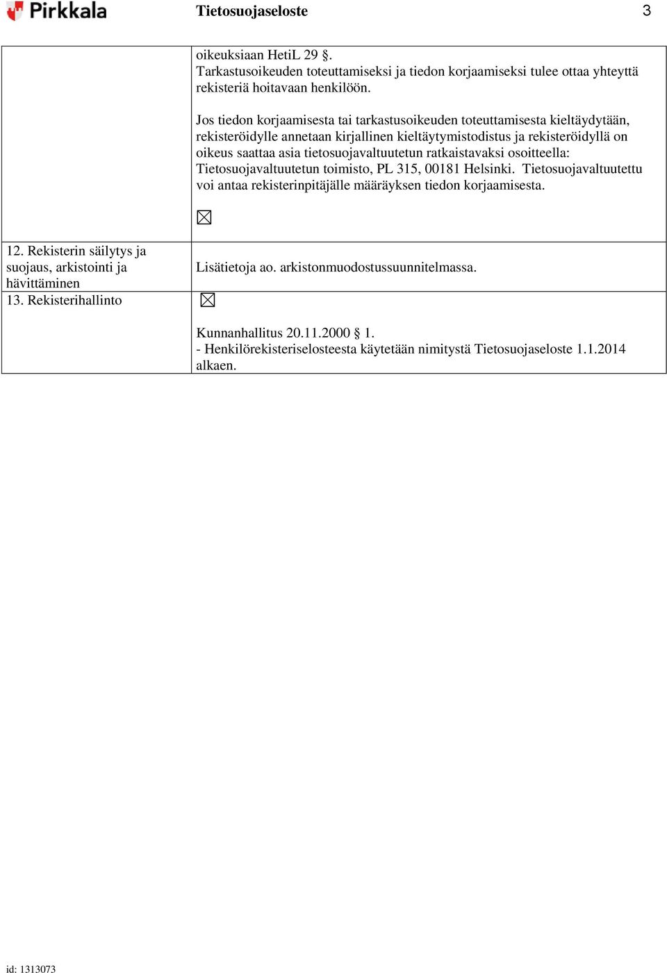 tietosuojavaltuutetun ratkaistavaksi osoitteella: Tietosuojavaltuutetun toimisto, PL 315, 00181 Helsinki.