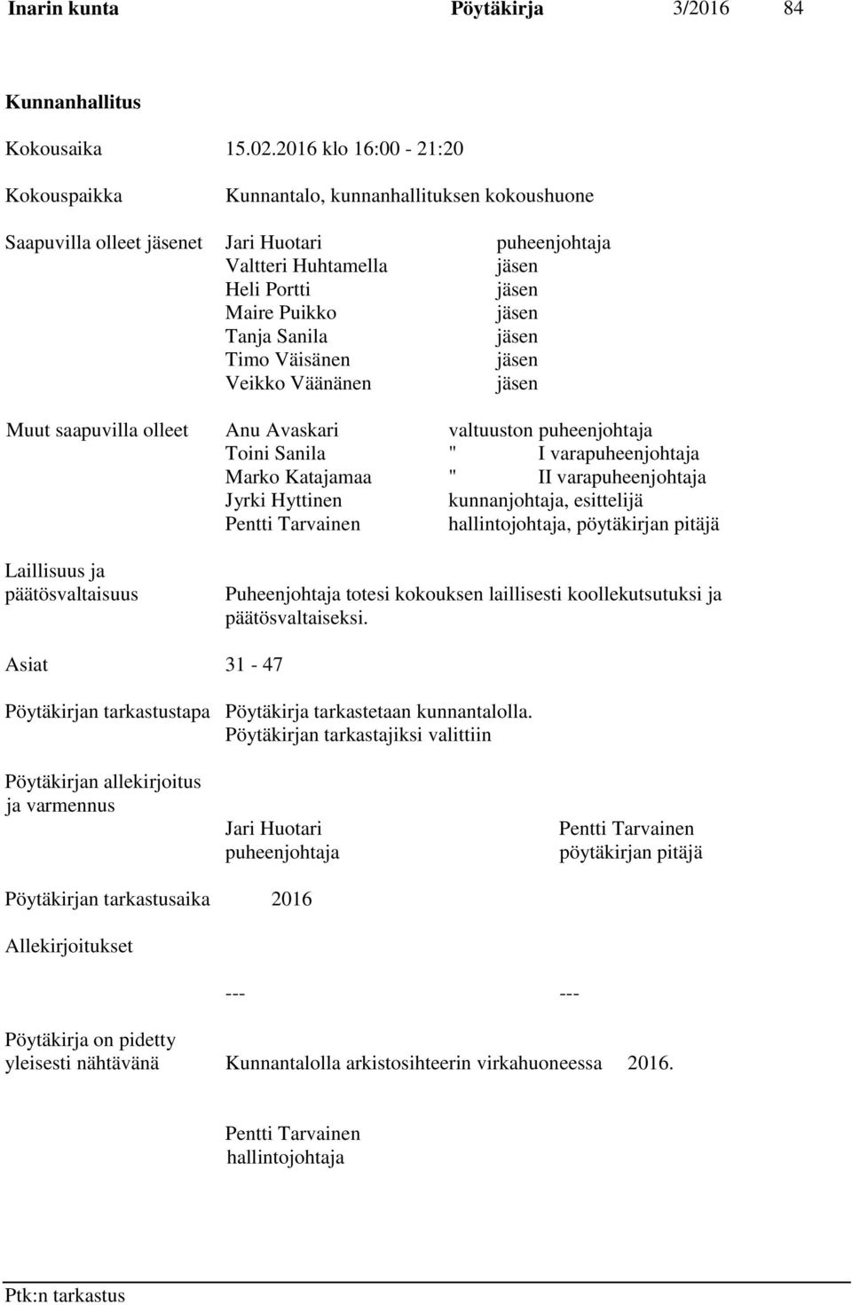 Sanila jäsen Timo Väisänen jäsen Veikko Väänänen jäsen Muut saapuvilla olleet Anu Avaskari valtuuston puheenjohtaja Toini Sanila " I varapuheenjohtaja Marko Katajamaa " II varapuheenjohtaja Jyrki