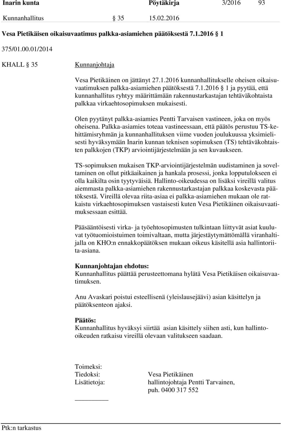 Olen pyytänyt palkka-asiamies Pentti Tarvaisen vastineen, joka on myös oheisena.