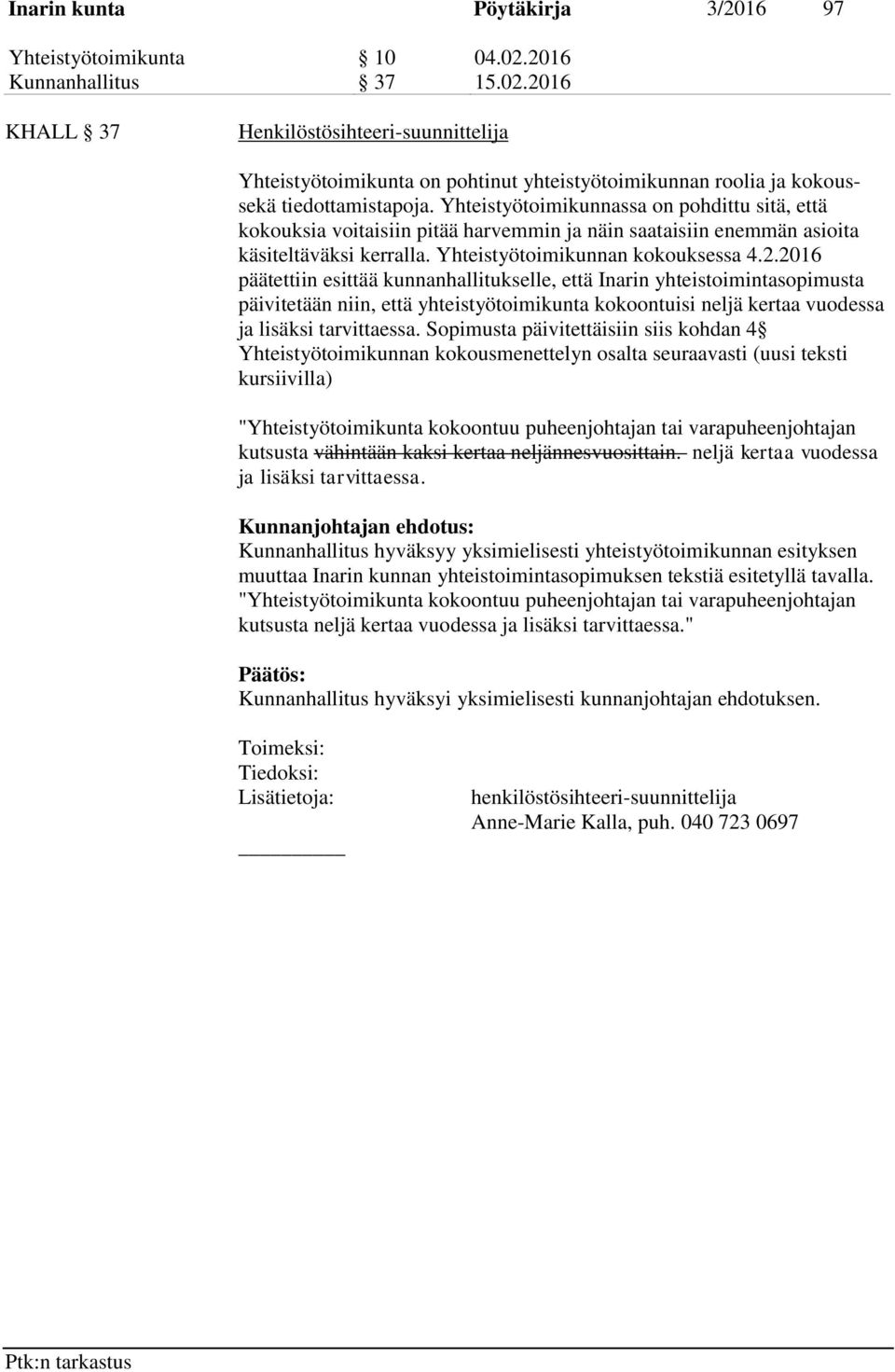 Yhteistyötoimikunnassa on pohdittu sitä, että kokouksia voitaisiin pitää harvemmin ja näin saataisiin enemmän asioita käsiteltäväksi kerralla. Yhteistyötoimikunnan kokouksessa 4.2.