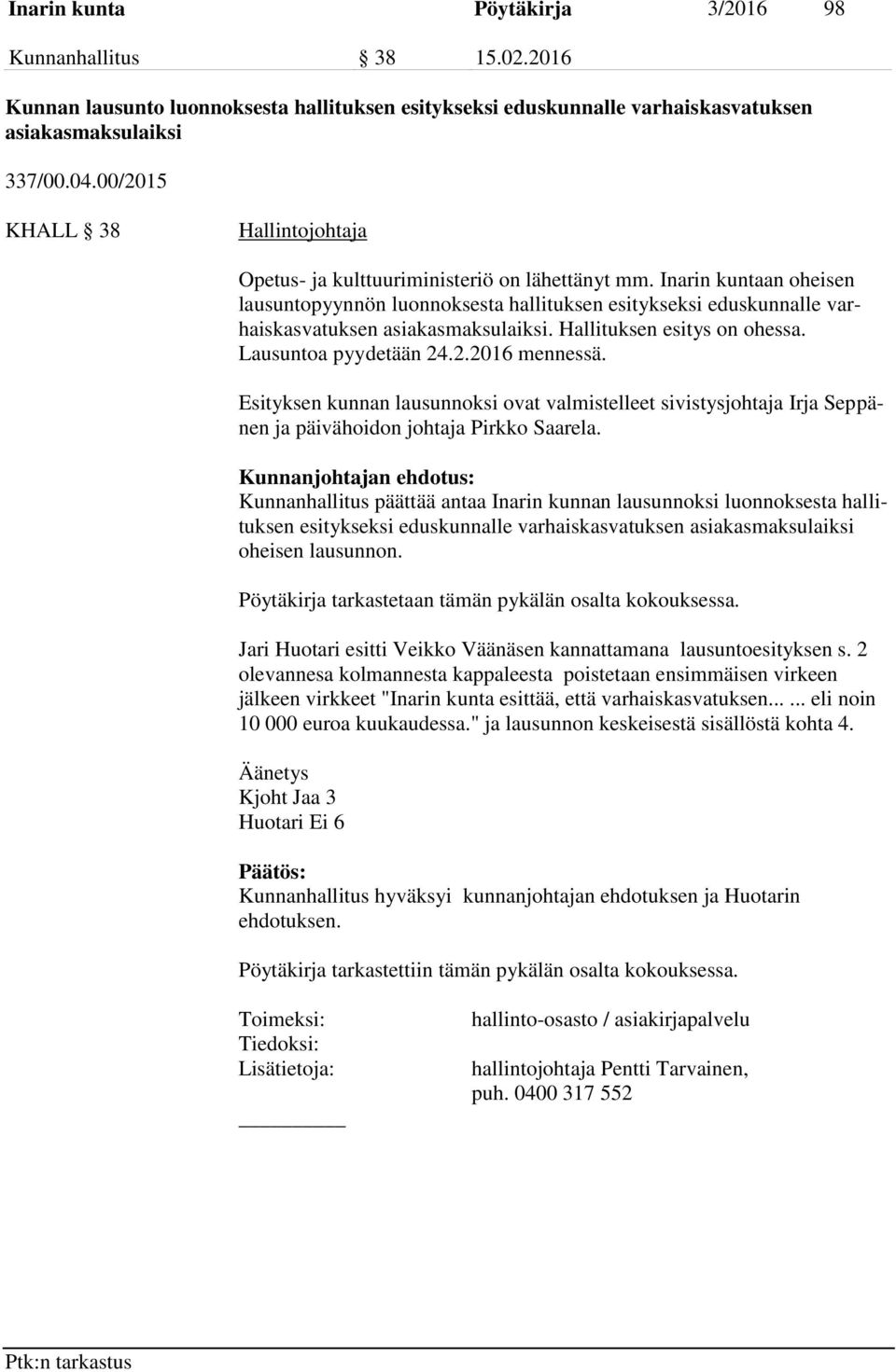 Inarin kuntaan oheisen lausuntopyynnön luonnoksesta hallituksen esitykseksi eduskunnalle varhaiskasvatuksen asiakasmaksulaiksi. Hallituksen esitys on ohessa. Lausuntoa pyydetään 24.2.2016 mennessä.