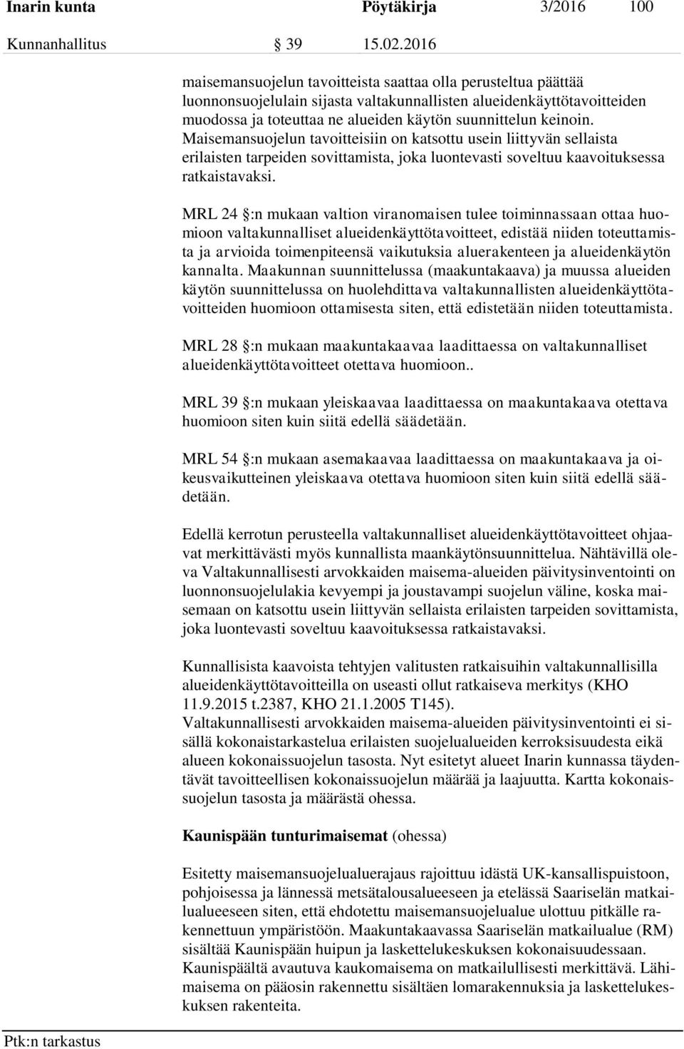 keinoin. Maisemansuojelun tavoitteisiin on katsottu usein liittyvän sellaista erilaisten tarpeiden sovittamista, joka luontevasti soveltuu kaavoituksessa ratkaistavaksi.