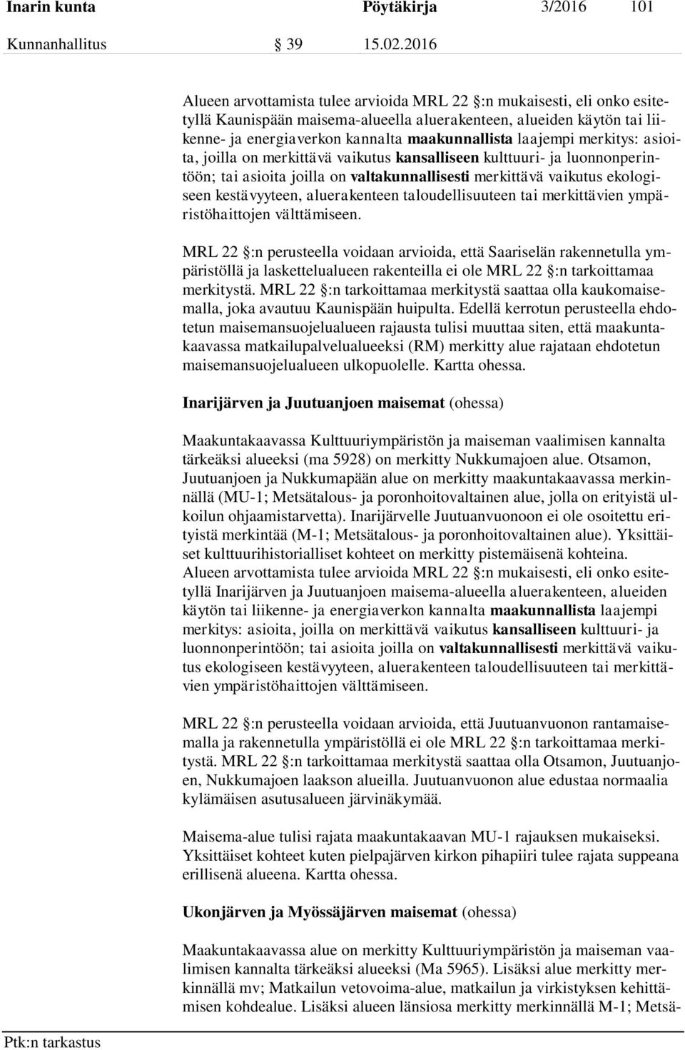 laajempi merkitys: asioita, joilla on merkittävä vaikutus kansalliseen kulttuuri- ja luonnonperintöön; tai asioita joilla on valtakunnallisesti merkittävä vaikutus ekologiseen kestävyyteen,